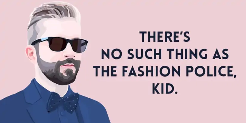 Stijltip - Quote - There's no such thing as the fashion police, kid.